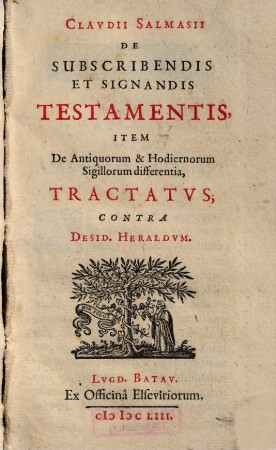 Claudii Salmasii De subscribendis et signandis testamentis : item de antiquorum & hodiernorum sigillorum differentia tractatus