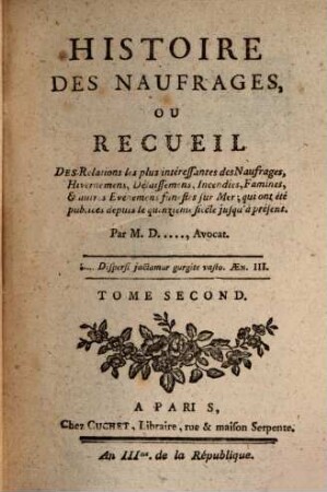 Histoire Des Naufrages, Ou Recueil Des Relations les plus intéressantes des Naufrages, Hivernemens, Délaissemens, Incendies, Famines, & autres Evénemens funestes sur Mer, qui ont été publiées depuis le quinzieme siecle jusqu'à présent, 2