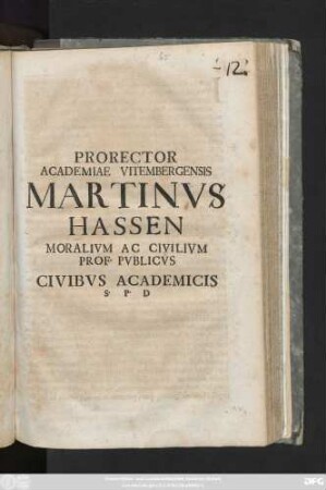 Prorector Academiae Vitembergensis Martinvs Hassen Moralivm Ac Civilivm Prof. Pvblicvs Civibus Academicis S. P. D : [P. P. VIII Idus Maias, anno, quam recetus ad gratiam haberi coeptus est MDCCXVIII]