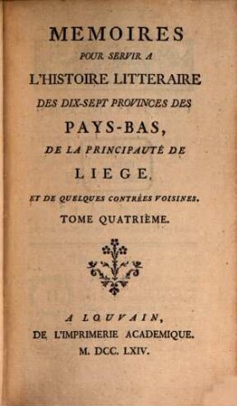 Mémoires pour servir à l'histoire littéraire des dix-sept provinces des Pays-Bas de la principauté de Liège, et de quelques contrées voisines. 4