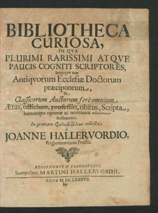 Bibliotheca Curiosa : In Qua Plurimi Rarissimi Atque Paucis Cogniti Scriptores, Interq[ue] eos Antiquorum Ecclesiae Doctorum praecipuorum, Et Classicorum Auctorum fere omnium Aetas ... optimae ac novissimae editiones indicantur