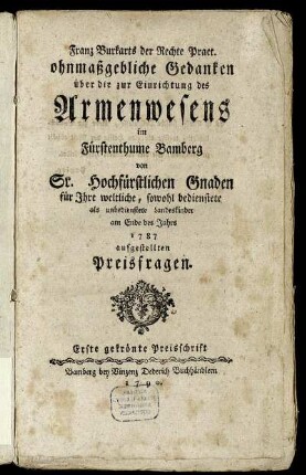 Ueber das Armenwesen im Fürstenthume Bamberg. Zwey gekrönte Preisschriften auf die von Sr. Hochfürstlichen Gnaden im Jahre 1787 an Ihre Bambergische weltliche, so wohl bedienstete als unbedienstete Landeskinder gestellten Fragen