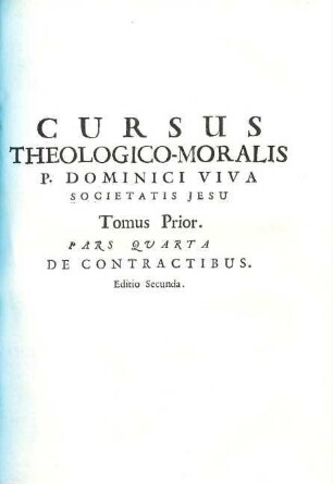 Cursus Theologico-Morals [!] Tomus ... : quoad ea, quae Moralis Theologia disputat de Legibus, de Praeceptis Decalogi, de Restitutione, ac de Contractibus Ad usum tyronum elucubratus, et ..., 4. De Contractibus