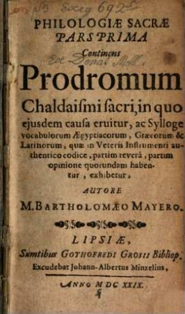 Philologiae Sacrae Pars ..., 1. Continens Prodromum Chaldaismi sacri, in quo ejusdem causa eruitur, ac Sylloge vocabulorum Aegyptiacorum, Graecorum & Latinorum, quae in Veteris Instrumenti authentico codice, partim revera, partim opinione quorundam habentur, exhibetur