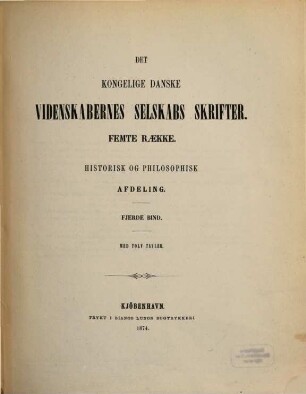 Det Kongelige Danske Videnskabernes Selskabs skrifter. Historisk og filosofisk afdeling = Section des lettres : = Mémoires de l'Académie Royale des Sciences et des Lettres de Danemark. 5. R., 4. 1874