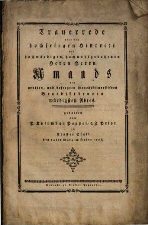 Trauerrede über den hochseligen Hintritt des hochwürdigen, hochwohlgebornen Herrn Herrn Amands des uralten, und befreyten Benediktinerstiftes Benediktbeuern würdigsten Abtes