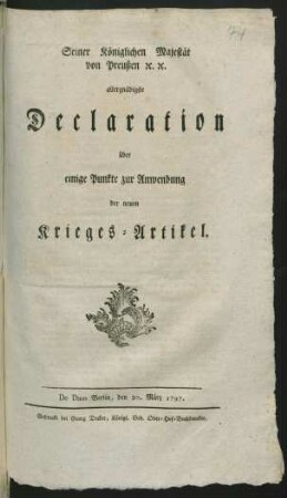 Seiner Königlichen Majestät von Preußen [et]c. [et]c. allergnädigste Declaration über einige Punkte zur Anwendung der neuen Krieges-Artikel : De Dato Berlin, den 20. März 1797