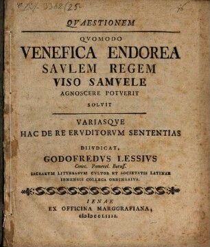 Quaestionem Quomodo Venefica Endorea Saulem Regem Viso Samuele Agnoscere Potuerit Solvit Variasque Hac De Re Eruditorum Sententias Diiudicat Godofredus Lessius Conec. Pomerel. Boruss. Sacrarum Litterarum Cultor ...