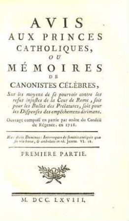 Avis aux princes catholiques : ou mémoires de canonistes célèbres, sur les moyens de se pourvoir contre les refus injustes de la Cour de Rome, soit pour les Bulles des Prélatures, soit pour les dispenses des empêchemens dirimans, 1