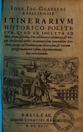 Itinerarium historico-politicum : quod ex inclyta ad Moen. Francofordia per celebr. Helvetiae etc. in aniversam extenditur Italiam etc.