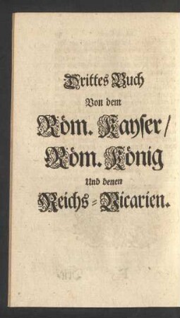 Drittes Buch Von dem Röm. Kayser/ Röm. König Und denen Reichs-Vicarien