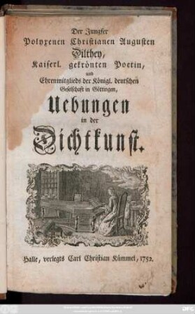 Der Jungfer Polyxenen Christianen Augusten Dilthey, Kaiserl. gekrönten Poetin, und Ehrenmitglieds der Königl. deutschen Geselschaft in Göttingen, Uebungen in der Dichtkunst