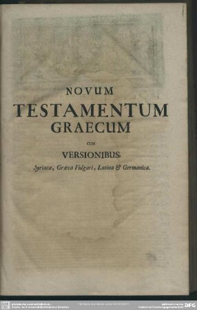 Novum Testamentum Graecum Cum Versionibus Syriaca, Graeca Vulgari, Latina & Germanica