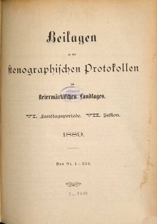 Beilagen zu den stenographischen Protokollen über die Sitzungen des Steiermärkischen Landtages, [23.] 1889, Nr. 1 - 134 = Landtagsp. 6, Sess. 7