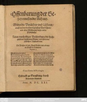 Offenbarung der Geheymnussen der Alchimy : Wider die Verächter und Lästerer/ auch wider die betrieglichen Verführer/ und allen Mißbrauch dieser edeln Philosophy. Neben warhaffter Beschreibung der hochgelobten heylsamen Chimy/ und ihren unzehlichen Nutzbarkeiten