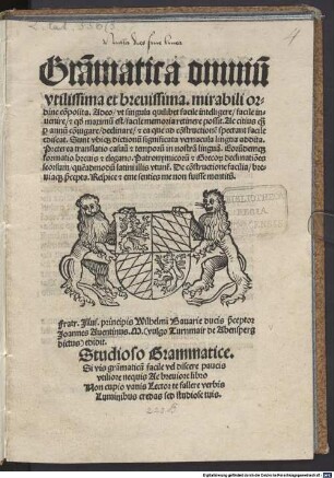 Gra[m]matica omniu[m] utilissima et brevissima : mirabili ordine co[m]posita ; Adeo, ut singula quilibet facile intelligere, facile inuenire, [et] q[uo]d maximu[m] est, facile memoria retinere possit ...