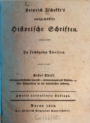 Heinrich Zschokke's ausgewählte historische Schriften : in sechzehn Theilen, 1. Lebensgeschichtliche Umrisse, Erinnerungen aus Rhätien, der Bürgerkrieg in der italienischen Schweiz