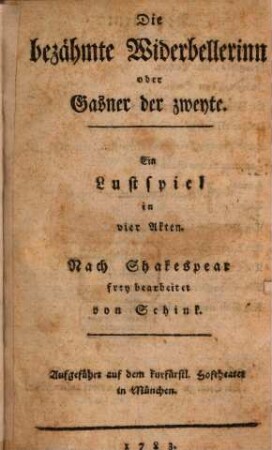 Die bezähmte Widerbellerinn oder Gasner der zweite : Ein Lustspiel in vier Akten