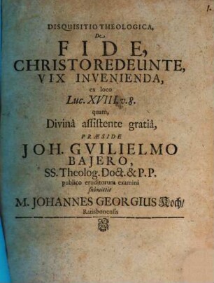 Disquisitio Theologica, De Fide, Christo Redeunte, Vix Invenienda : ex loco Luc. XVIII. v. 8.