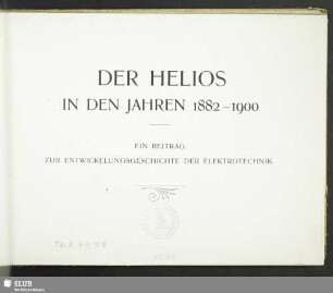 Der Helios in den Jahren 1882 - 1900 : ein Beitrag zur Entwicklungsgeschichte der Elektrotechnik