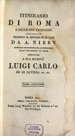 Itinerario di Roma e delle sue vicinanze : [gewidmet] Luigi Carlo Re di Baviera ..., T. 2