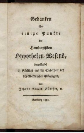 Gedanken über einige Punkte des Hamburgischen Hypotheken-Wesens, hauptsächlich in Rücksicht auf die Sicherheit des hypothekarischen Gläubigers