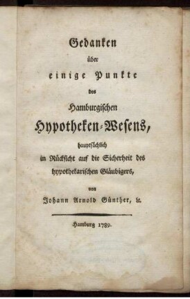 Gedanken über einige Punkte des Hamburgischen Hypotheken-Wesens, hauptsächlich in Rücksicht auf die Sicherheit des hypothekarischen Gläubigers