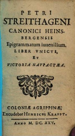 Petri Streithageni canonici Heinsbergensis epigrammatum iuvenilium liber unicus, et victoria naupactaea