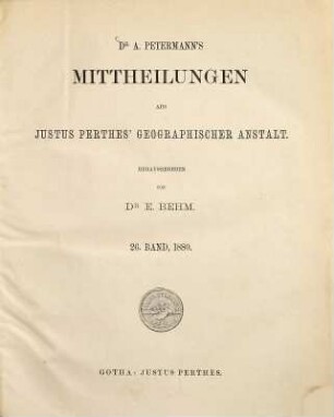 Dr. A. Petermann's Mitteilungen aus Justus Perthes' Geographischer Anstalt, 26. 1880