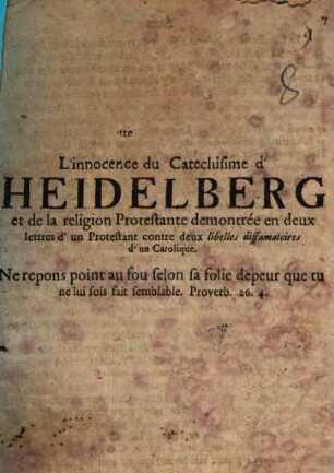 L' Innocence du Catechisme d'Heidelberg et de la religion Protestante demontrée en deux lettres d'un Protestant contre deux libelles diffamatoires d'un Catholique