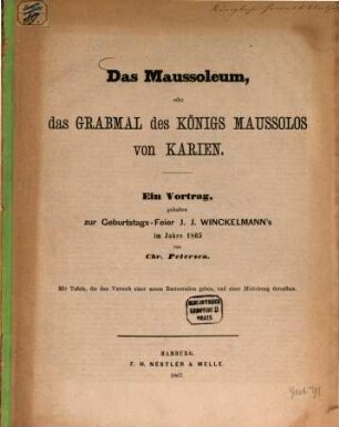 Das Mausoleum oder das Grabmal des Königs Mausolos von Karien : Vortr. zur Geburtstagsfeier J. J. Winckelmanns im Jahre 1865