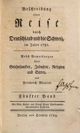 Beschreibung einer Reise durch Deutschland und die Schweiz, im Jahre 1781. : Nebst Bemerkungen über Gelehrsamkeit, Industrie, Religion und Sitten, 5