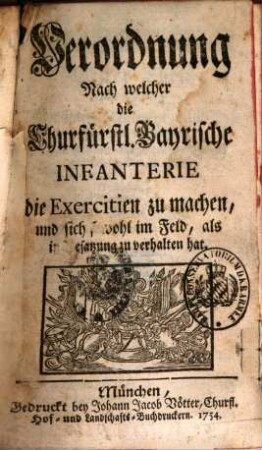 Verordnung Nach welcher die Churfürstl. Bayrische Infanterie die Exercitien zu machen, und sich sowohl im Feld, als in Besatzung zu verhalten hat