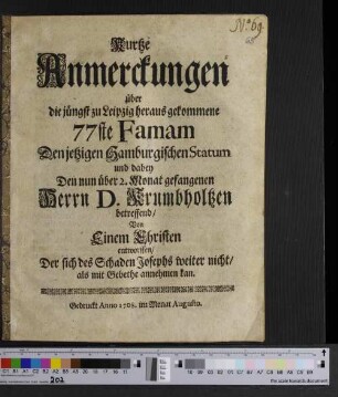 Kurtze Anmerckungen über die jüngst zu Leipzig heraus gekommene 77ste Famam : den jetzigen Hamburgischen Statum und dabey den nun über 2. Monat gefangenen Herrn D. Krumbholtzen beetreffend ; Von einem Christen entworffen, der sich des Schaden Josephs weiter nicht als mit Gebethe annehmen kan