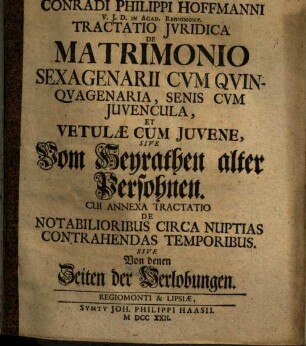 Conradi Philippi Hoffmanni ... Tractatio Jvridica De Matrimonio Sexagenarii Cvm Qvinqvagenaria, Senis Cvm Juvencula, Et Vetulae Cum Juvene, Sive Vom Heyrathen alter Persohnen