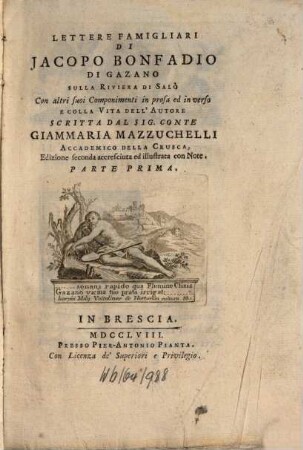 Lettere Famigliari Di Jacopo Bonfadio Di Gazano Sulla Riviera Di Salo : Con altri suoi Componimenti in prosa ed in verso E Colla Vita Dell' Autore Scritta Dal Sig. Conte Giammaria Mazzuchelli Accademio Della Crusca, 1
