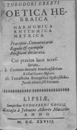 Theodori Eberti poetica Hebraica harmonica rhythmica metrica : praeceptis, commentariis, regulis et exemplis...