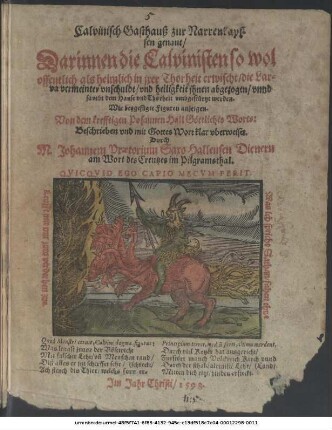 Calvinisch Gasthauß zur Narrenkapf=||fen genant/|| Darinnen die Calvinisten so wol || offentlich als heimlich in jrer Thorheit erwischt/ die Lar=||va vermeinter vnschuldt/ vnd heiligkeit jhnen abgezogen/ ... || werden.|| ... Von dem krefftigen Posaunen Hall Göttliches Worts:|| Beschrieben ... || Durch || M. Johannem Praetorium Saxo Hallensem Dienern || am Wort des Creutzes im Pilgramsthal.|| ... ||