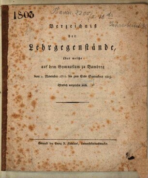 Verzeichniß der Lehrgegenstände über welche auf dem Gymnasium zu Bamberg vom ... bis zum ... öffentlich vorgelesen wird. 1802/03