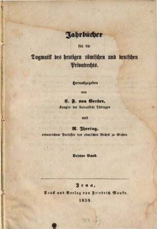 Jahrbücher für die Dogmatik des heutigen römischen und deutschen Privatrechts. 3, 3. 1859