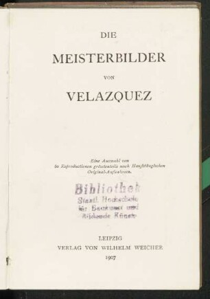 Die Meisterbilder von Velazquez : eine Auswahl von 60 Reproduktionen ; größtenteils nach Hanfstängelschen Original-Aufnahmen