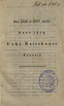 Dies XXIII. et XXIV. Aprilis anno 1809. urbi Ratisbonae funesti
