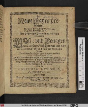 Zwo Newe Jahrs-Predigten : Die Erste/ Aus den KlagLiedern Jerm. am 3. Die Andere/ Aus dem 50. Psalm. Bey Volckreicher Versamblung der ersten allgemeinen Buß: und Bettagen des Tausent/ Sechßhundert und acht und Dreissigsten: wie auch neun und dreissigsten Jahres/ Deren Erste auff den fünfften Ianuarii; die andere auff den vierdten desselbigen Monats gefallen