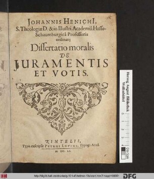 Johannis Henichi[i], S. Theologiae D. & in Illustri Academia Hasso-Schaumburgica Professoris ordinarii Dissertatio moralis De Iuramentis Et Votis