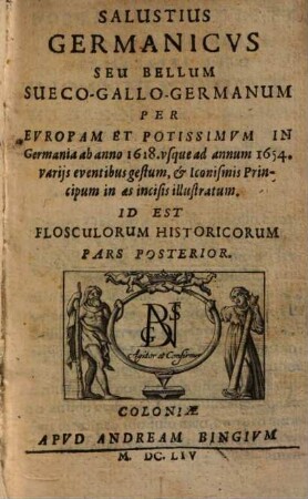 Salustius Germanicus Seu Bellum SuecoGalloGermanum Per Europam Et Potissimum In Germania : ab anno 1618. usque ad annum 1654. variis eventibus gestum, & Iconismis Principum in aes incisis illustratum. Id Est Flosculorum Historicorum Pars Posterior