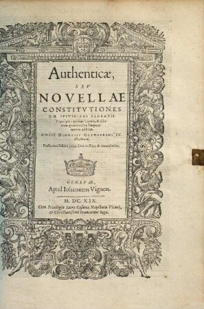 Avthenticae, sev novellae constitvtiones Dn. Ivstiniani sacratis. Principis : quibus Leonis et aliorum quorundam Imperatorum additae