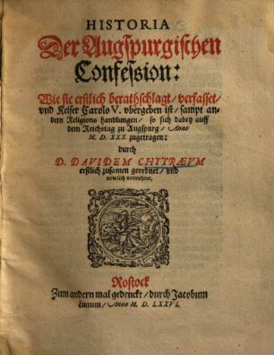 Historia Augustanae Confessionis : continens seriem variarum deliberationum & actorum in causa religionis, eo tempore, quo Augustae confessio fidei, quae et ipsa inserta est, Carolo V. imp. a Johan[n]e electore Saxoniae