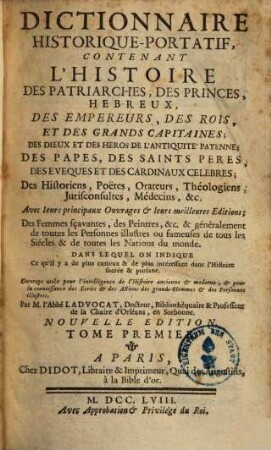 Dictionnaire historique portatif : contenant l'histoire des patriarches, des princes hébreux, des empereurs, des rois, et des grands capitaines, des dieux ..., 1.