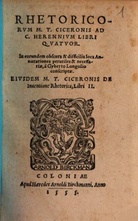 Rhetoricorum M. T. Ciceronis ad C.Herennium libri quatuor : In eorundem ... annotationes ... a Gyberto Longolio conscriptae ; Eiusdem M. T. Ciceronis de Inventione Rhetorica, libri II