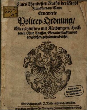 Eines Ehrnvesten Raths der Stadt Franckfurt am Mayn Ernewerte Policey Ordnung, Wie es hinfüro mit Kleidungen, Hochzeiten, Kind Tauffen, Gevatterschafften und dergleichen, gehalten werden sol : [Conclusum in Senatu Iovis 30. Augusti Anno 1621]